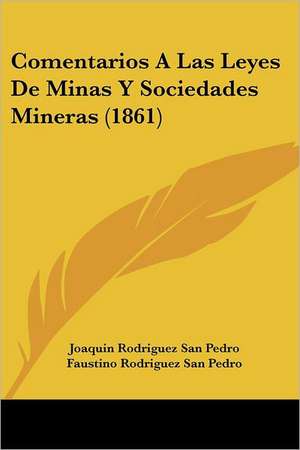 Comentarios A Las Leyes De Minas Y Sociedades Mineras (1861) de Joaquin Rodriguez San Pedro