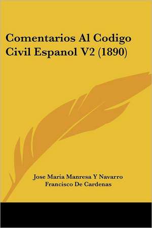 Comentarios Al Codigo Civil Espanol V2 (1890) de Jose Maria Manresa Y Navarro