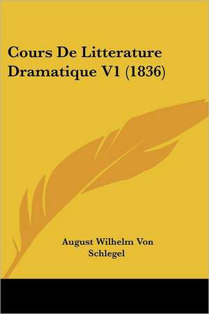 Cours De Litterature Dramatique V1 (1836) de August Wilhelm Von Schlegel