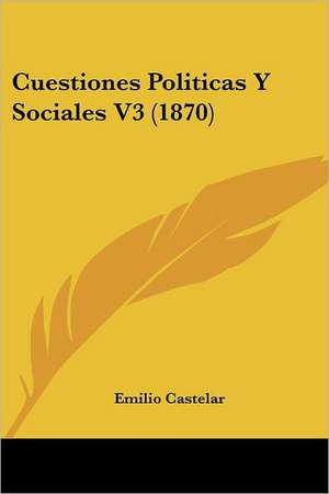 Cuestiones Politicas Y Sociales V3 (1870) de Emilio Castelar