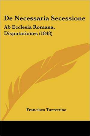 De Necessaria Secessione de Francisco Turrettino