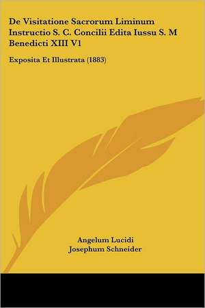 De Visitatione Sacrorum Liminum Instructio S. C. Concilii Edita Iussu S. M Benedicti XIII V1 de Angelum Lucidi