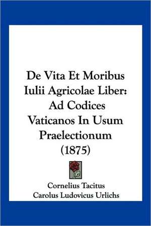 De Vita Et Moribus Iulii Agricolae Liber de Cornelius Tacitus