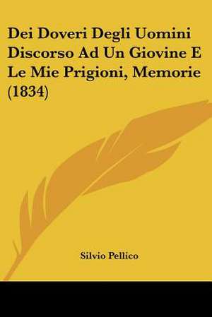 Dei Doveri Degli Uomini Discorso Ad Un Giovine E Le Mie Prigioni, Memorie (1834) de Silvio Pellico