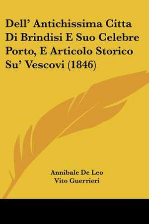 Dell' Antichissima Citta Di Brindisi E Suo Celebre Porto, E Articolo Storico Su' Vescovi (1846) de Annibale De Leo