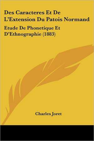 Des Caracteres Et De L'Extension Du Patois Normand de Charles Joret