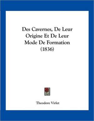 Des Cavernes, De Leur Origine Et De Leur Mode De Formation (1836) de Theodore Virlet