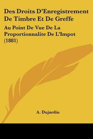 Des Droits D'Enregistrement De Timbre Et De Greffe de A. Dujardin