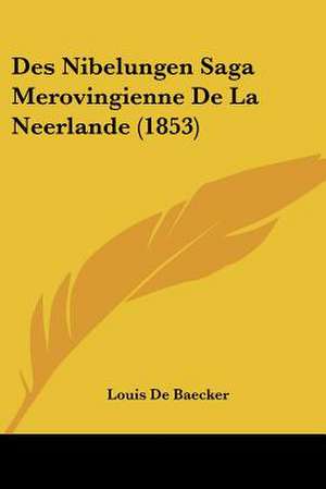 Des Nibelungen Saga Merovingienne De La Neerlande (1853) de Louis De Baecker