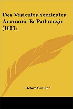 Des Vesicules Seminales Anatomie Et Pathologie (1883) de Octave Guelliot