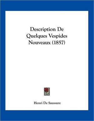 Description De Quelques Vespides Nouveaux (1857) de Henri De Saussure