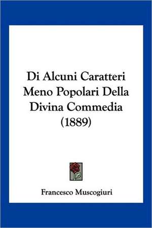 Di Alcuni Caratteri Meno Popolari Della Divina Commedia (1889) de Francesco Muscogiuri