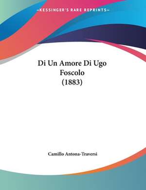 Di Un Amore Di Ugo Foscolo (1883) de Camillo Antona-Traversi