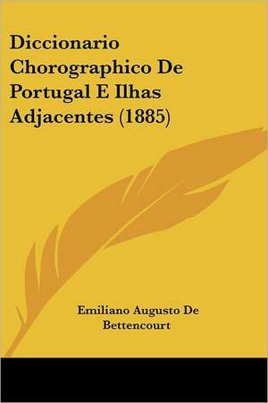 Diccionario Chorographico De Portugal E Ilhas Adjacentes (1885) de Emiliano Augusto De Bettencourt