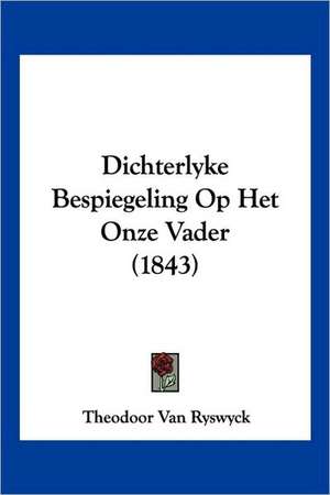 Dichterlyke Bespiegeling Op Het Onze Vader (1843) de Theodoor Van Ryswyck