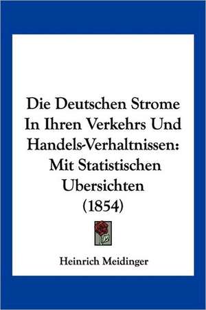 Die Deutschen Strome In Ihren Verkehrs Und Handels-Verhaltnissen de Heinrich Meidinger