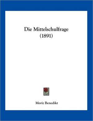 Die Mittelschulfrage (1891) de Moriz Benedikt