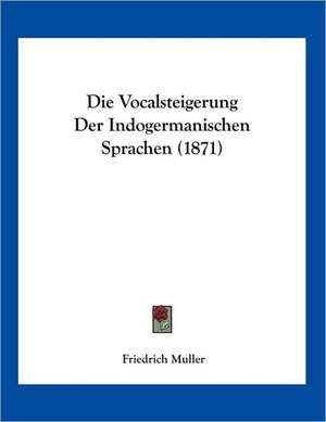 Die Vocalsteigerung Der Indogermanischen Sprachen (1871) de Friedrich Muller