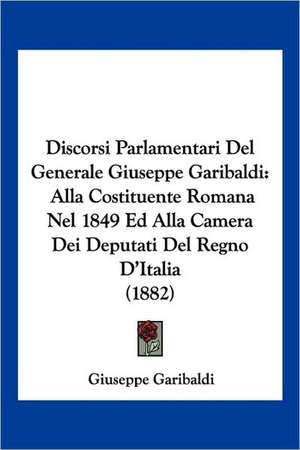 Discorsi Parlamentari Del Generale Giuseppe Garibaldi de Giuseppe Garibaldi