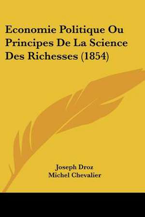 Economie Politique Ou Principes De La Science Des Richesses (1854) de Joseph Droz