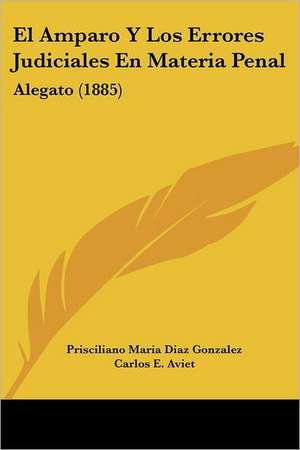 El Amparo Y Los Errores Judiciales En Materia Penal de Prisciliano Maria Diaz Gonzalez