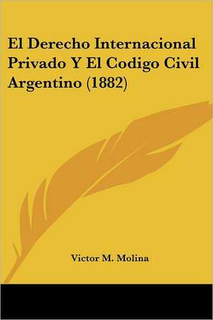 El Derecho Internacional Privado Y El Codigo Civil Argentino (1882) de Victor M. Molina