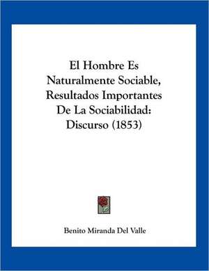 El Hombre Es Naturalmente Sociable, Resultados Importantes De La Sociabilidad de Benito Miranda Del Valle