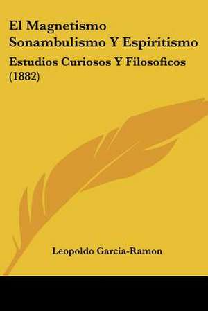 El Magnetismo Sonambulismo Y Espiritismo de Leopoldo Garcia-Ramon