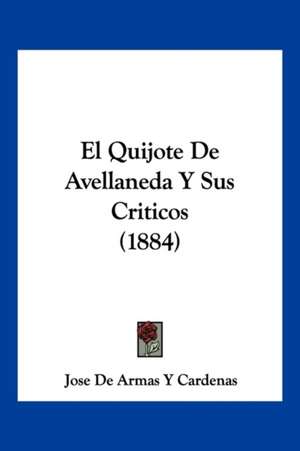 El Quijote De Avellaneda Y Sus Criticos (1884) de Jose de Armas Y Cardenas