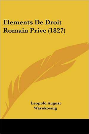 Elements de Droit Romain Prive (1827) de Leopold August Warnkonig