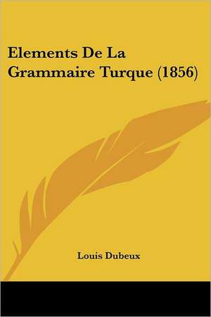 Elements De La Grammaire Turque (1856) de Louis Dubeux