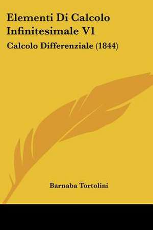 Elementi Di Calcolo Infinitesimale V1 de Barnaba Tortolini