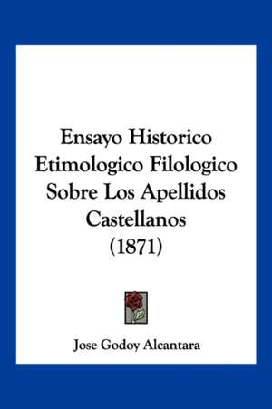 Ensayo Historico Etimologico Filologico Sobre Los Apellidos Castellanos (1871) de Jose Godoy Alcantara