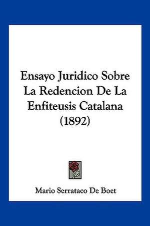 Ensayo Juridico Sobre La Redencion De La Enfiteusis Catalana (1892) de Mario Serrataco De Boet