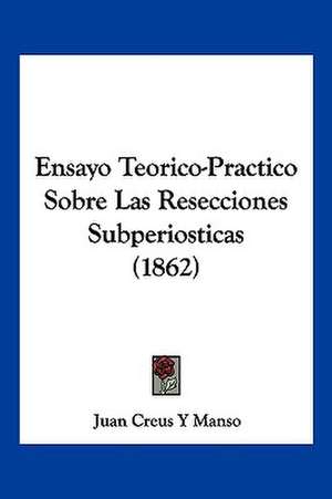 Ensayo Teorico-Practico Sobre Las Resecciones Subperiosticas (1862) de Juan Creus Y Manso