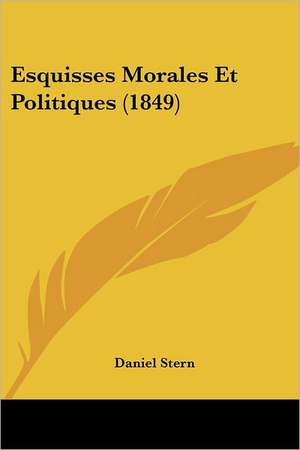 Esquisses Morales Et Politiques (1849) de Daniel Stern