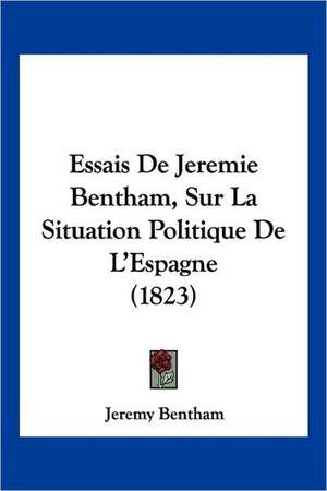 Essais De Jeremie Bentham, Sur La Situation Politique De L'Espagne (1823) de Jeremy Bentham