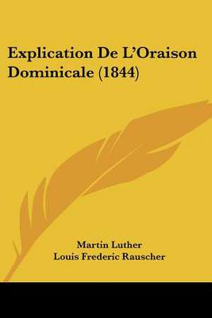 Explication De L'Oraison Dominicale (1844) de Martin Luther