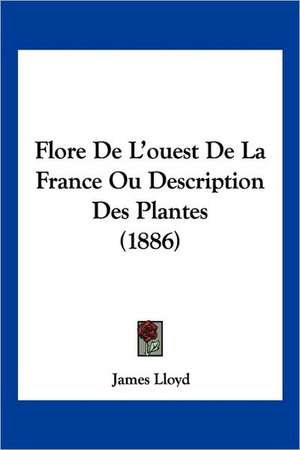 Flore De L'ouest De La France Ou Description Des Plantes (1886) de James Lloyd