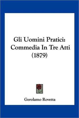 Gli Uomini Pratici de Gerolamo Rovetta