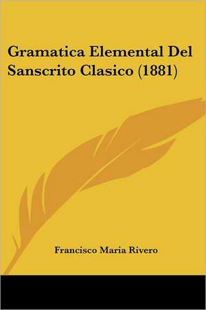 Gramatica Elemental Del Sanscrito Clasico (1881) de Francisco Maria Rivero