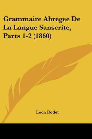 Grammaire Abregee De La Langue Sanscrite, Parts 1-2 (1860) de Leon Rodet