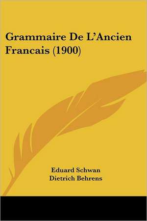 Grammaire De L'Ancien Francais (1900) de Eduard Schwan