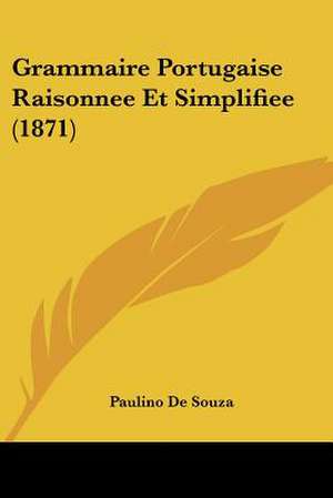 Grammaire Portugaise Raisonnee Et Simplifiee (1871) de Paulino De Souza