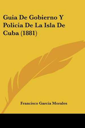 Guia De Gobierno Y Policia De La Isla De Cuba (1881) de Francisco Garcia Morales