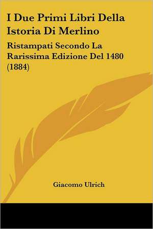 I Due Primi Libri Della Istoria Di Merlino de Giacomo Ulrich