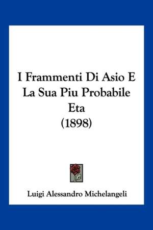 I Frammenti Di Asio E La Sua Piu Probabile Eta (1898) de Luigi Alessandro Michelangeli