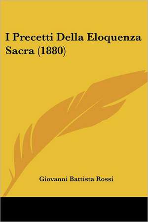 I Precetti Della Eloquenza Sacra (1880) de Giovanni Battista Rossi