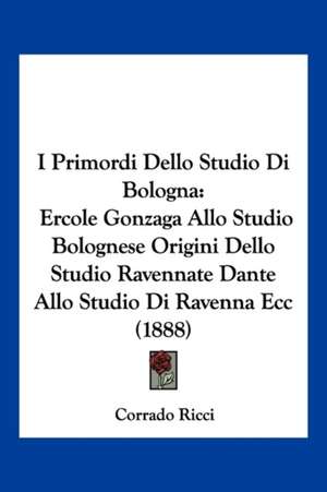 I Primordi Dello Studio Di Bologna de Corrado Ricci