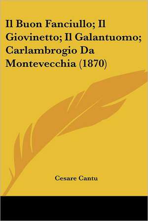 Il Buon Fanciullo; Il Giovinetto; Il Galantuomo; Carlambrogio Da Montevecchia (1870) de Cesare Cantu